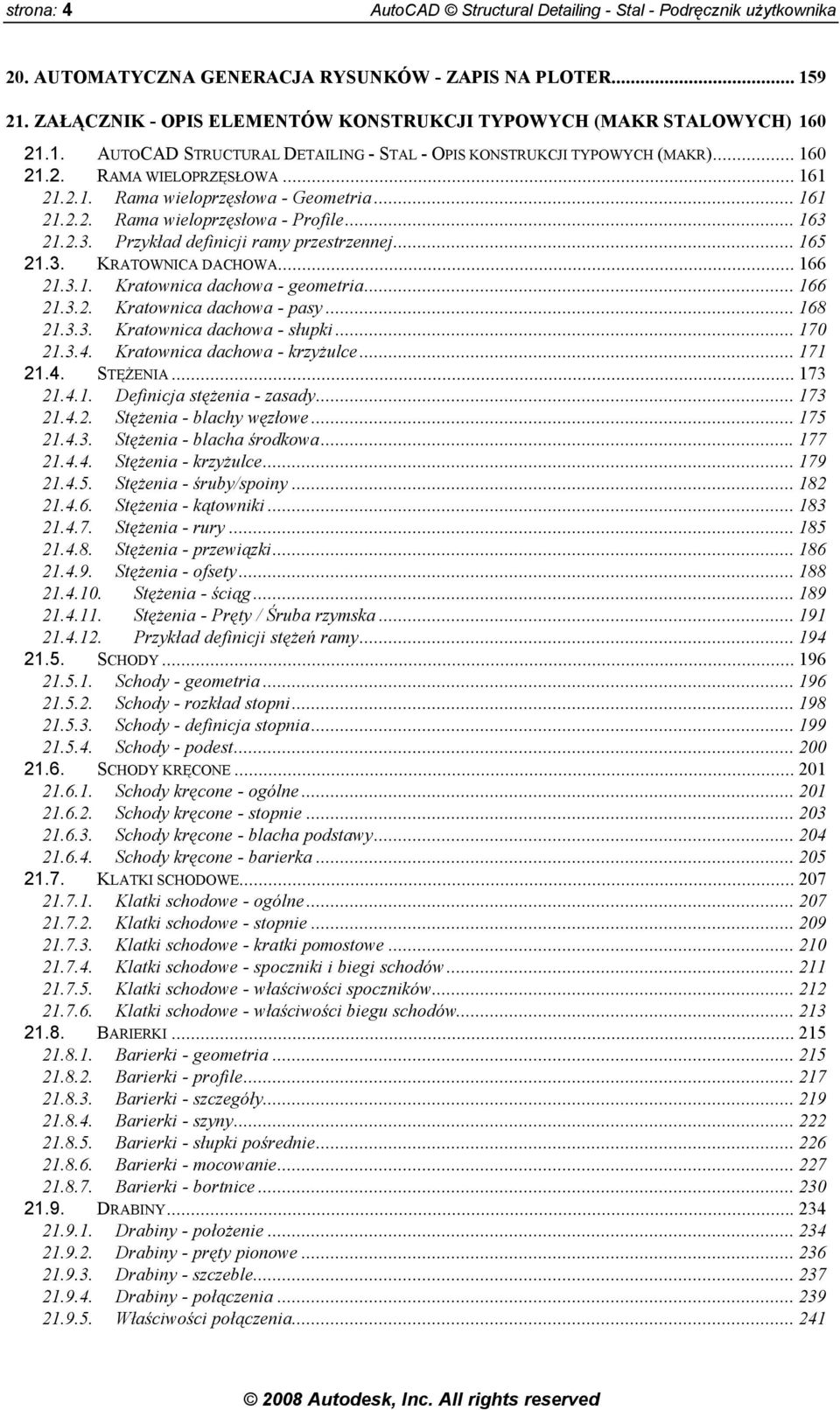 .. 161 21.2.2. Rama wieloprzęsłowa - Profile... 163 21.2.3. Przykład definicji ramy przestrzennej... 165 21.3. KRATOWNICA DACHOWA... 166 21.3.1. Kratownica dachowa - geometria... 166 21.3.2. Kratownica dachowa - pasy.
