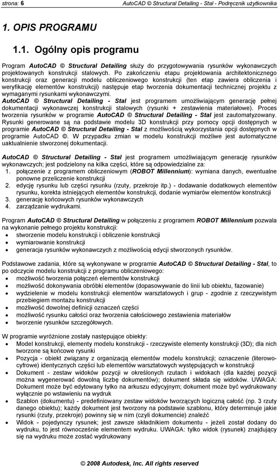 Po zakończeniu etapu projektowania architektonicznego konstrukcji oraz generacji modelu obliczeniowego konstrukcji (ten etap zawiera obliczenia i weryfikację elementów konstrukcji) następuje etap
