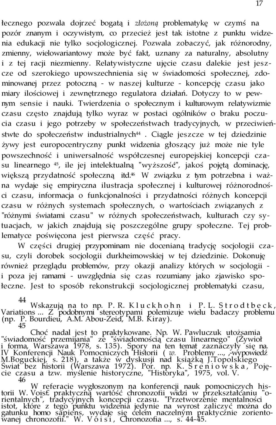 Relatywistyczne ujęcie czasu dalekie jest jeszcze od szerokiego upowszechnienia się w świadomości społecznej, zdominowanej przez potoczną - w naszej kulturze - koncepcję czasu jako miary ilościowej i