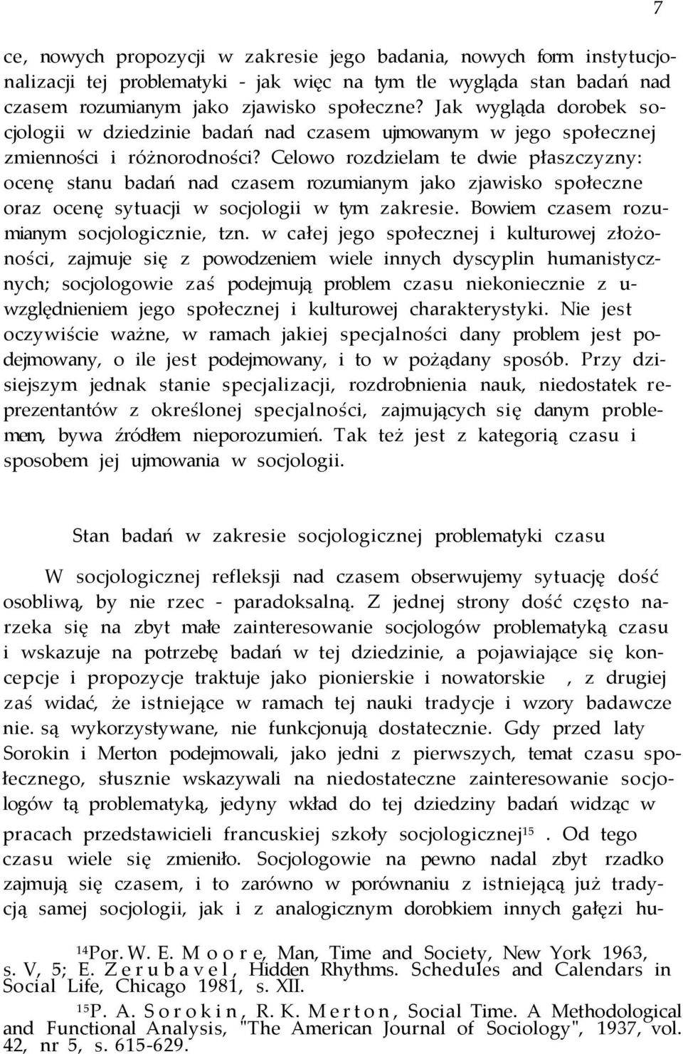 Celowo rozdzielam te dwie płaszczyzny: ocenę stanu badań nad czasem rozumianym jako zjawisko społeczne oraz ocenę sytuacji w socjologii w tym zakresie. Bowiem czasem rozumianym socjologicznie, tzn.