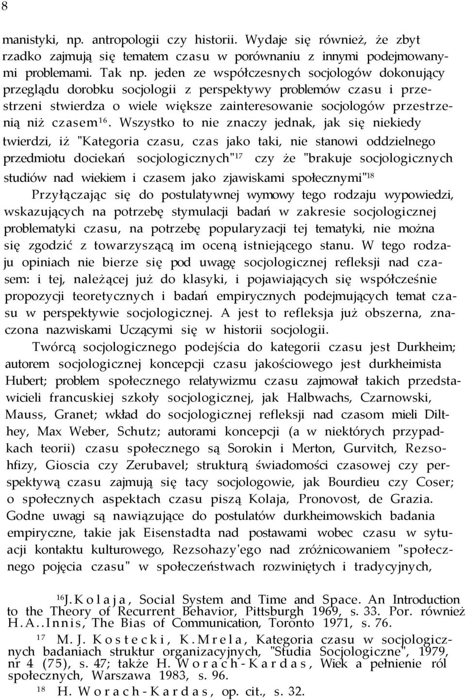 Wszystko to nie znaczy jednak, jak się niekiedy twierdzi, iż "Kategoria czasu, czas jako taki, nie stanowi oddzielnego przedmiotu dociekań socjologicznych" 17 czy że "brakuje socjologicznych studiów