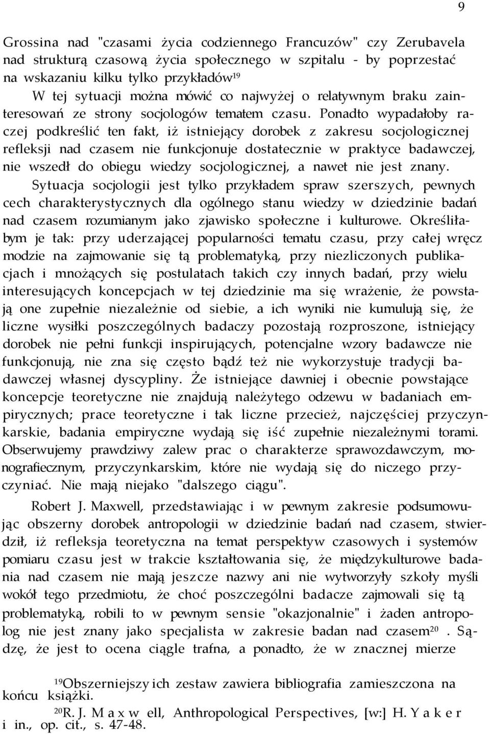 Ponadto wypadałoby raczej podkreślić ten fakt, iż istniejący dorobek z zakresu socjologicznej refleksji nad czasem nie funkcjonuje dostatecznie w praktyce badawczej, nie wszedł do obiegu wiedzy