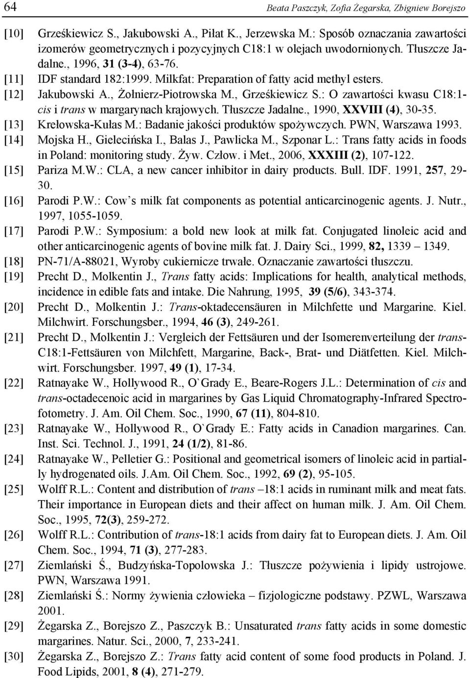 Milkfat: Preparation of fatty acid methyl esters. [12] Jakubowski A., Żołnierz-Piotrowska M., Grześkiewicz S.: O zawartości kwasu C18:1- cis i trans w margarynach krajowych. Tłuszcze Jadalne.