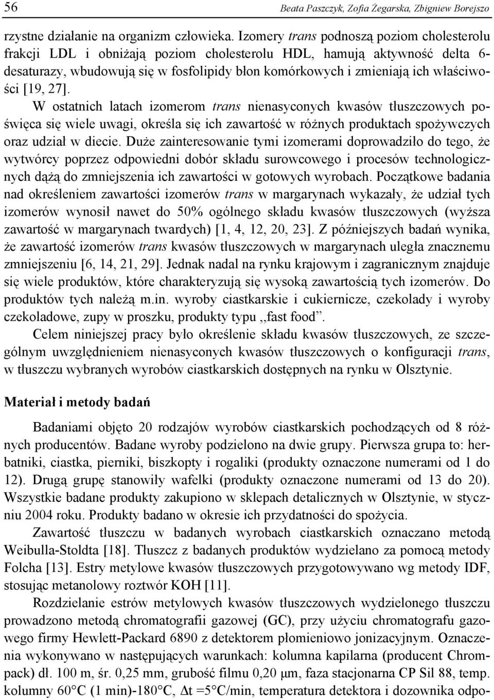 właściwości [19, 27]. W ostatnich latach izomerom trans nienasyconych kwasów tłuszczowych poświęca się wiele uwagi, określa się ich zawartość w różnych produktach spożywczych oraz udział w diecie.
