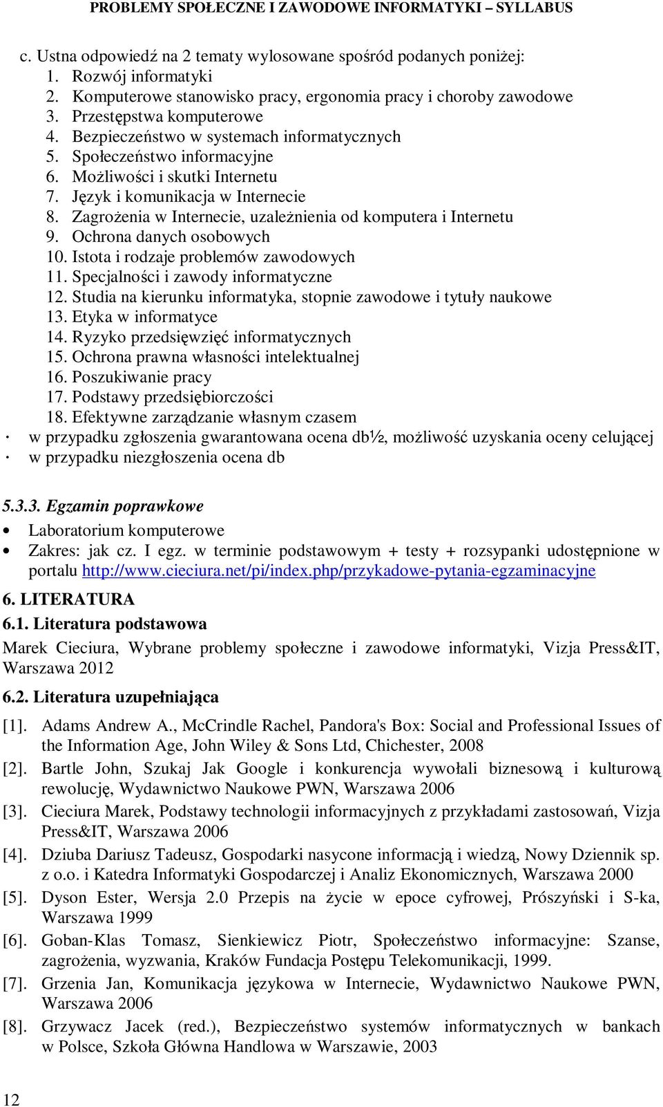 ZagroŜenia w Internecie, uzaleŝnienia od komputera i Internetu 9. Ochrona danych osobowych 10. Istota i rodzaje problemów zawodowych 11. Specjalności i zawody informatyczne 12.