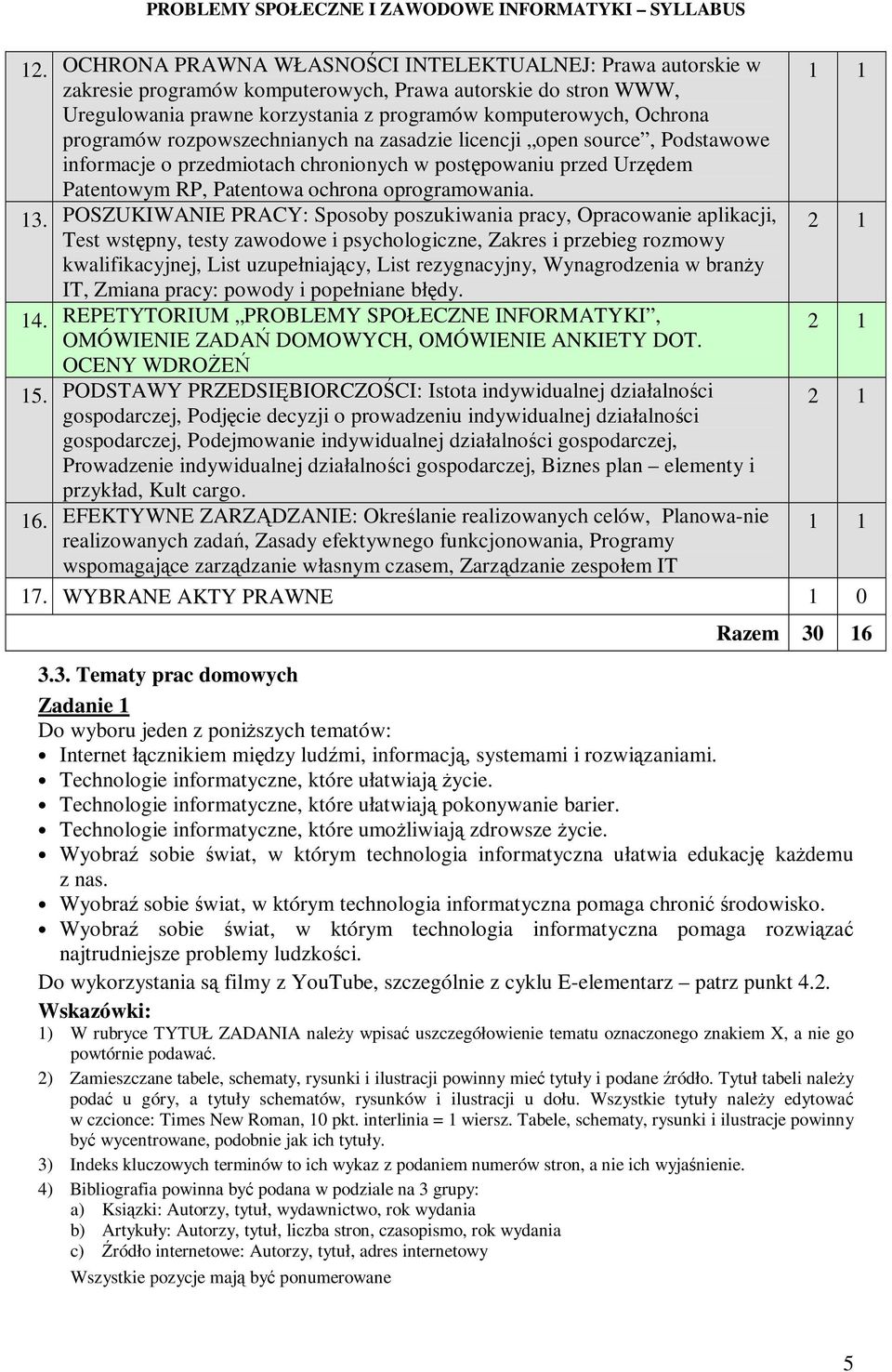 POSZUKIWANIE PRACY: Sposoby poszukiwania pracy, Opracowanie aplikacji, Test wstępny, testy zawodowe i psychologiczne, Zakres i przebieg rozmowy kwalifikacyjnej, List uzupełniający, List rezygnacyjny,