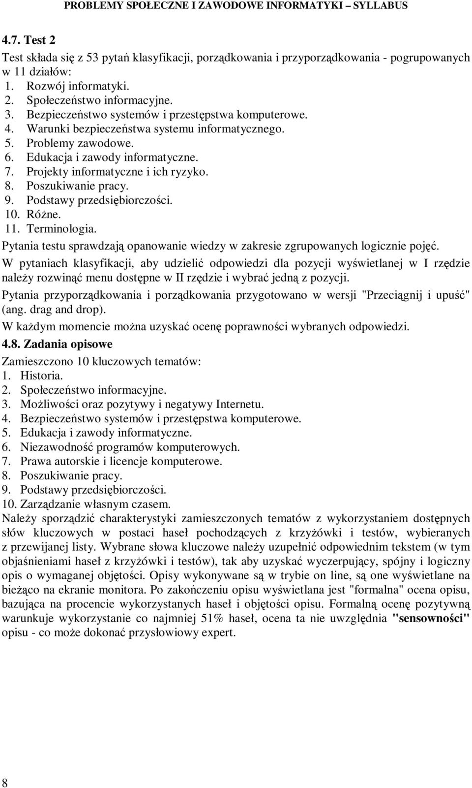 8. Poszukiwanie pracy. 9. Podstawy przedsiębiorczości. 10. RóŜne. 11. Terminologia. Pytania testu sprawdzają opanowanie wiedzy w zakresie zgrupowanych logicznie pojęć.