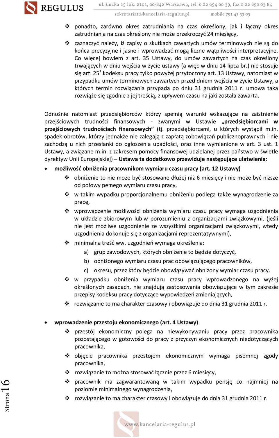 35 Ustawy, do umów zawartych na czas określony trwających w dniu wejścia w życie ustawy (a więc w dniu 14 lipca br.) nie stosuje się art. 25 1 kodeksu pracy tylko powyżej przytoczony art.