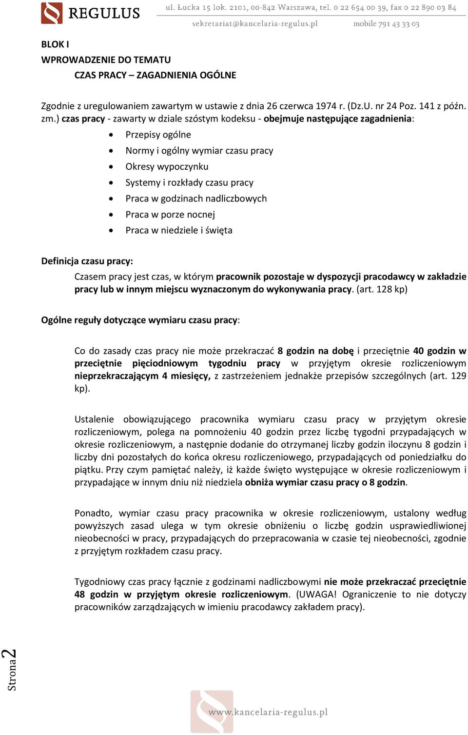 godzinach nadliczbowych Praca w porze nocnej Praca w niedziele i święta Definicja czasu pracy: Czasem pracy jest czas, w którym pracownik pozostaje w dyspozycji pracodawcy w zakładzie pracy lub w