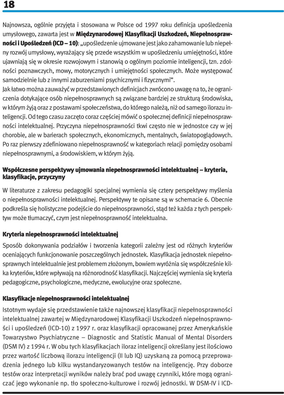 poziomie inteligencji, tzn. zdolności poznawczych, mowy, motorycznych i umiejętności społecznych. Może występować samodzielnie lub z innymi zaburzeniami psychicznymi i fizycznymi.