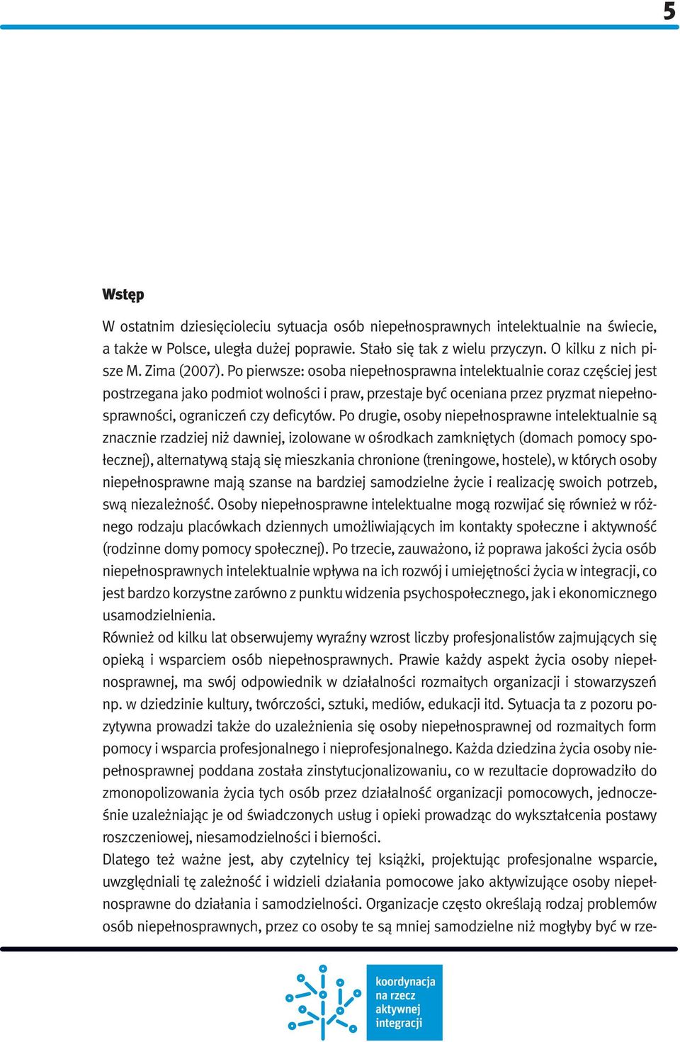 Po pierwsze: osoba niepełnosprawna intelektualnie coraz częściej jest postrzegana jako podmiot wolności i praw, przestaje być oceniana przez pryzmat niepełnosprawności, ograniczeń czy deficytów.
