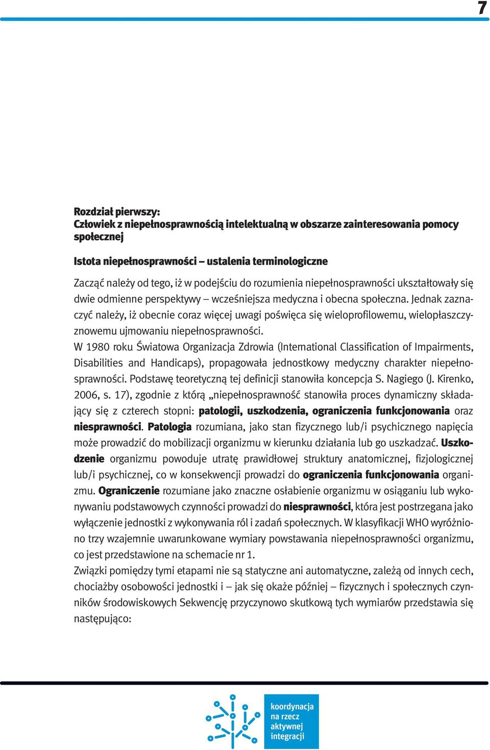 Jednak zaznaczyć należy, iż obecnie coraz więcej uwagi poświęca się wieloprofilowemu, wielopłaszczyznowemu ujmowaniu niepełnosprawności.