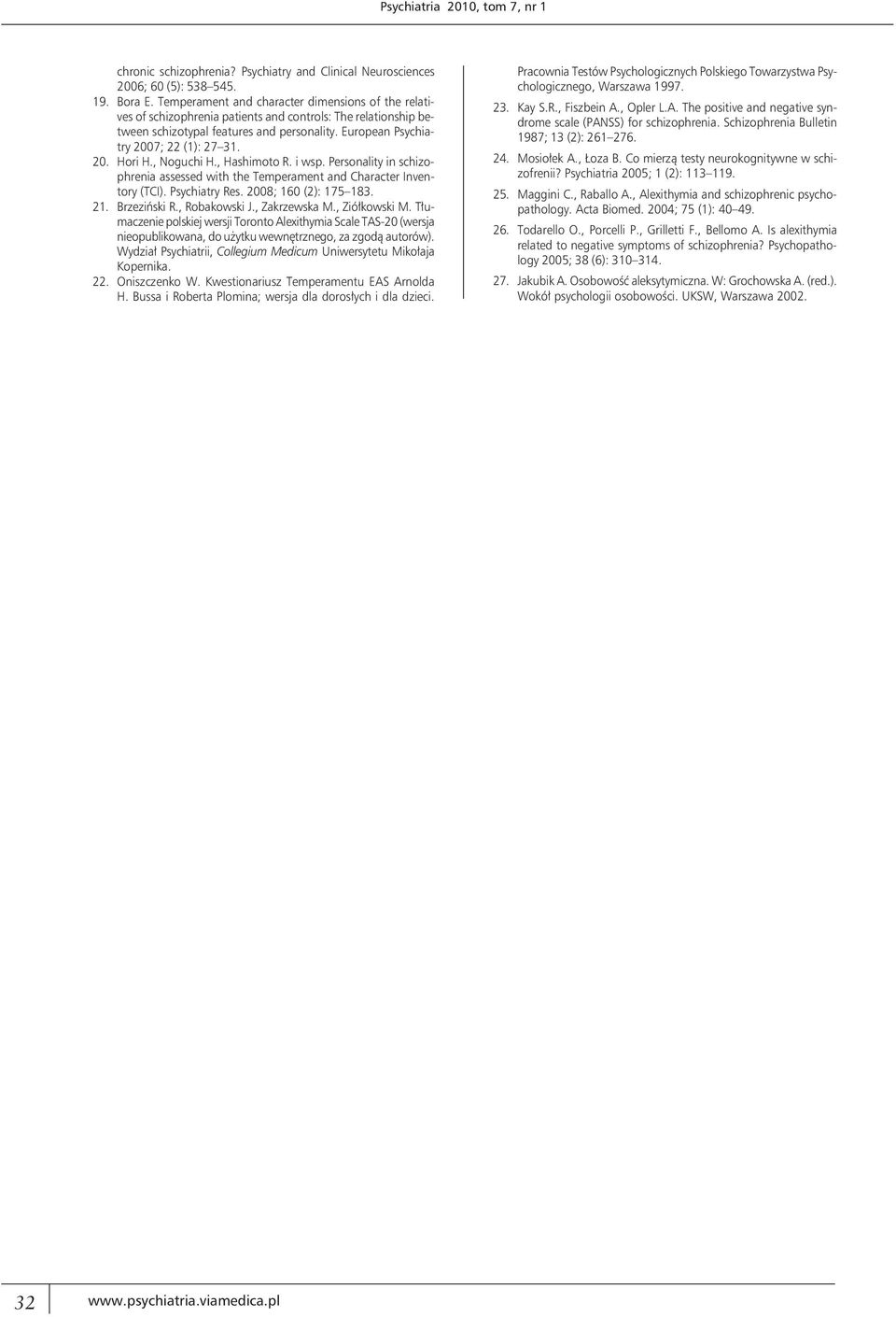 20. Hori H., Noguchi H., Hashimoto R. i wsp. Personality in schizophrenia assessed with the Temperament and Character Inventory (TCI). Psychiatry Res. 2008; 160 (2): 175 183. 21. Brzeziński R.