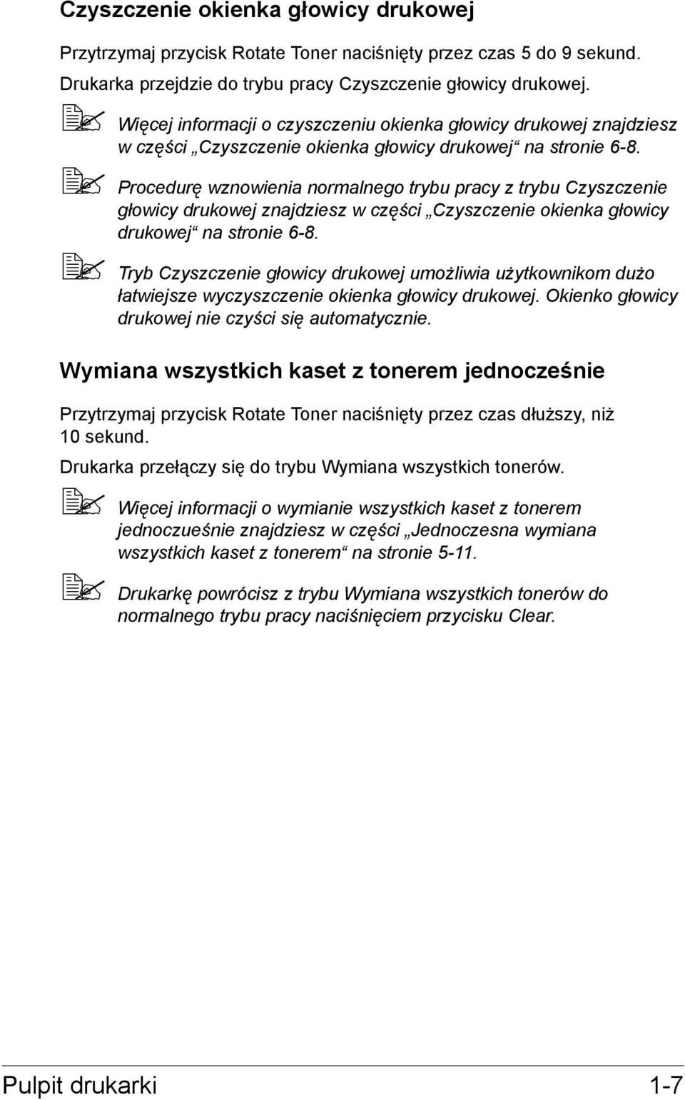 Procedurę wznowienia normalnego trybu pracy z trybu Czyszczenie głowicy drukowej znajdziesz w części Czyszczenie okienka głowicy drukowej na stronie 6-8.