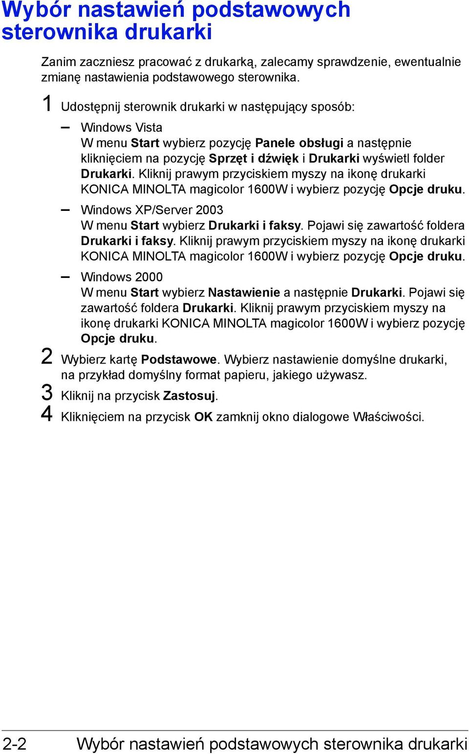 Kliknij prawym przyciskiem myszy na ikonę drukarki KONICA MINOLTA magicolor 1600W i wybierz pozycję Opcje druku. Windows XP/Server 2003 W menu Start wybierz Drukarki i faksy.