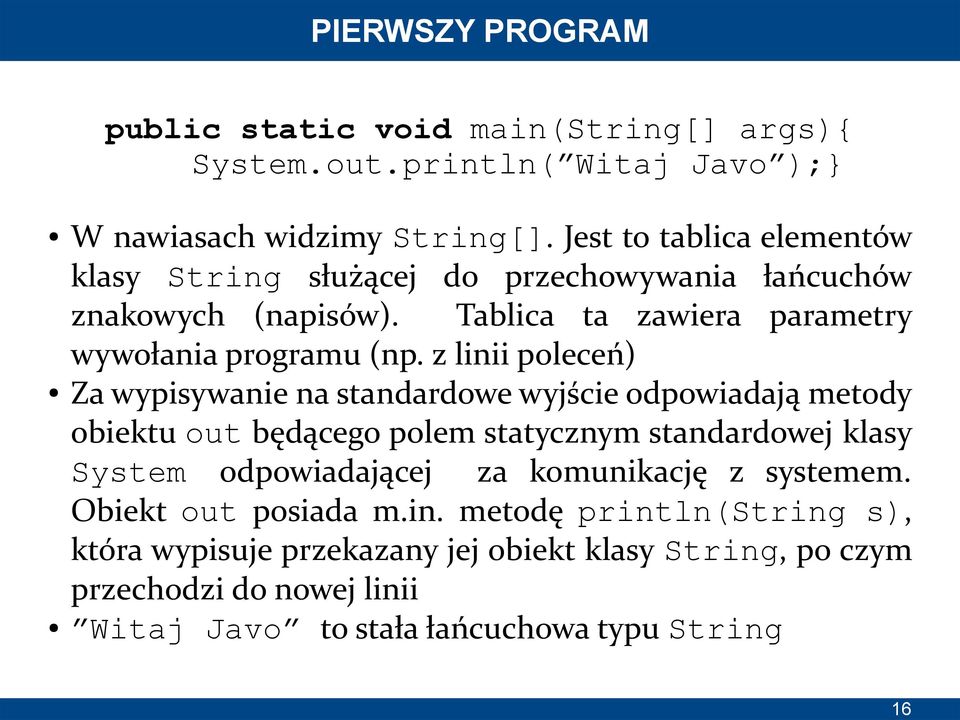 z linii poleceń) Za wypisywanie na standardowe wyjście odpowiadają metody obiektu out będącego polem statycznym standardowej klasy System odpowiadającej za