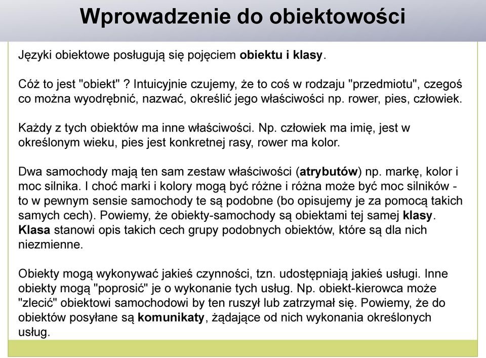 człowiek ma imię, jest w określonym wieku, pies jest konkretnej rasy, rower ma kolor. Dwa samochody mają ten sam zestaw właściwości (atrybutów) np. markę, kolor i moc silnika.