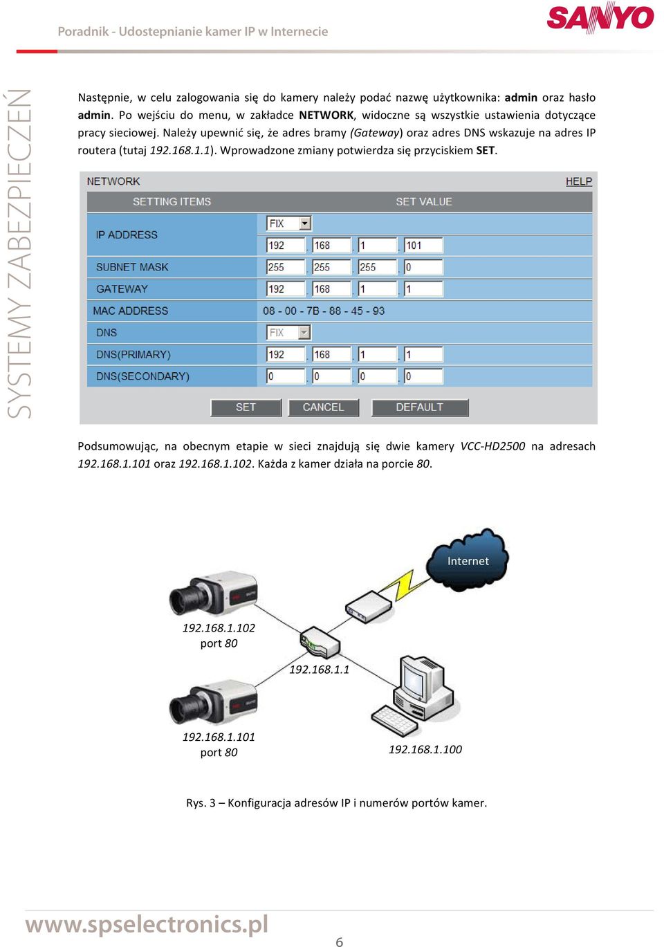Należy upewnić się, że adres bramy (Gateway) oraz adres DNS wskazuje na adres IP routera (tutaj 192.168.1.1). Wprowadzone zmiany potwierdza się przyciskiem SET.