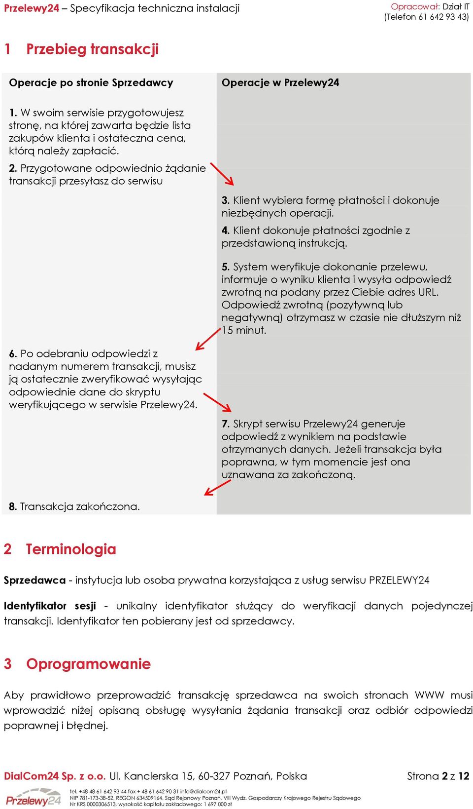 Przygotowane odpowiednio żądanie transakcji przesyłasz do serwisu Przelewy24. 3. Klient wybiera formę płatności i dokonuje niezbędnych operacji. 4.