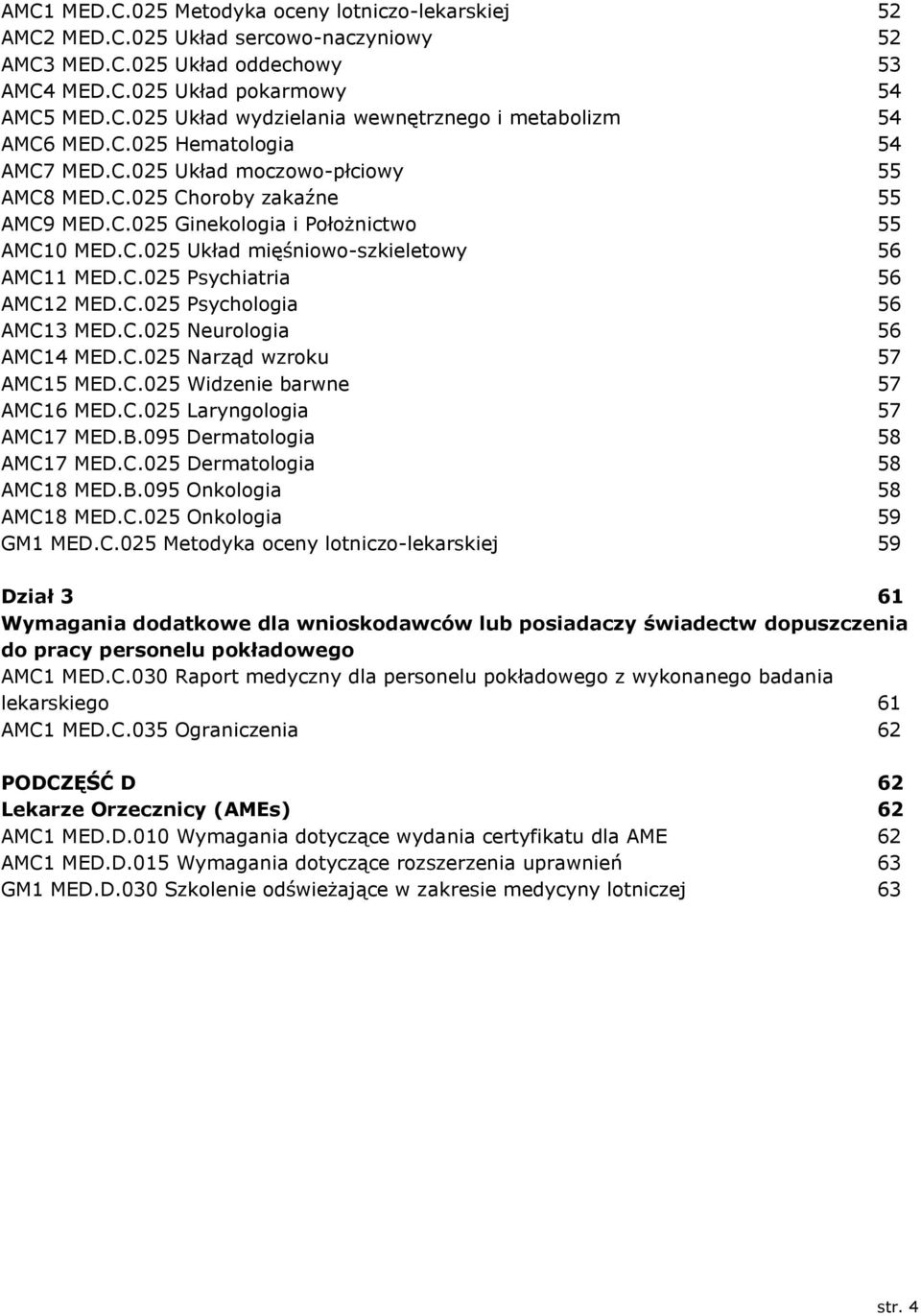 C.025 Psychologia 56 AMC13 MED.C.025 Neurologia 56 AMC14 MED.C.025 Narząd wzroku 57 AMC15 MED.C.025 Widzenie barwne 57 AMC16 MED.C.025 Laryngologia 57 AMC17 MED.B.095 Dermatologia 58 AMC17 MED.C.025 Dermatologia 58 AMC18 MED.