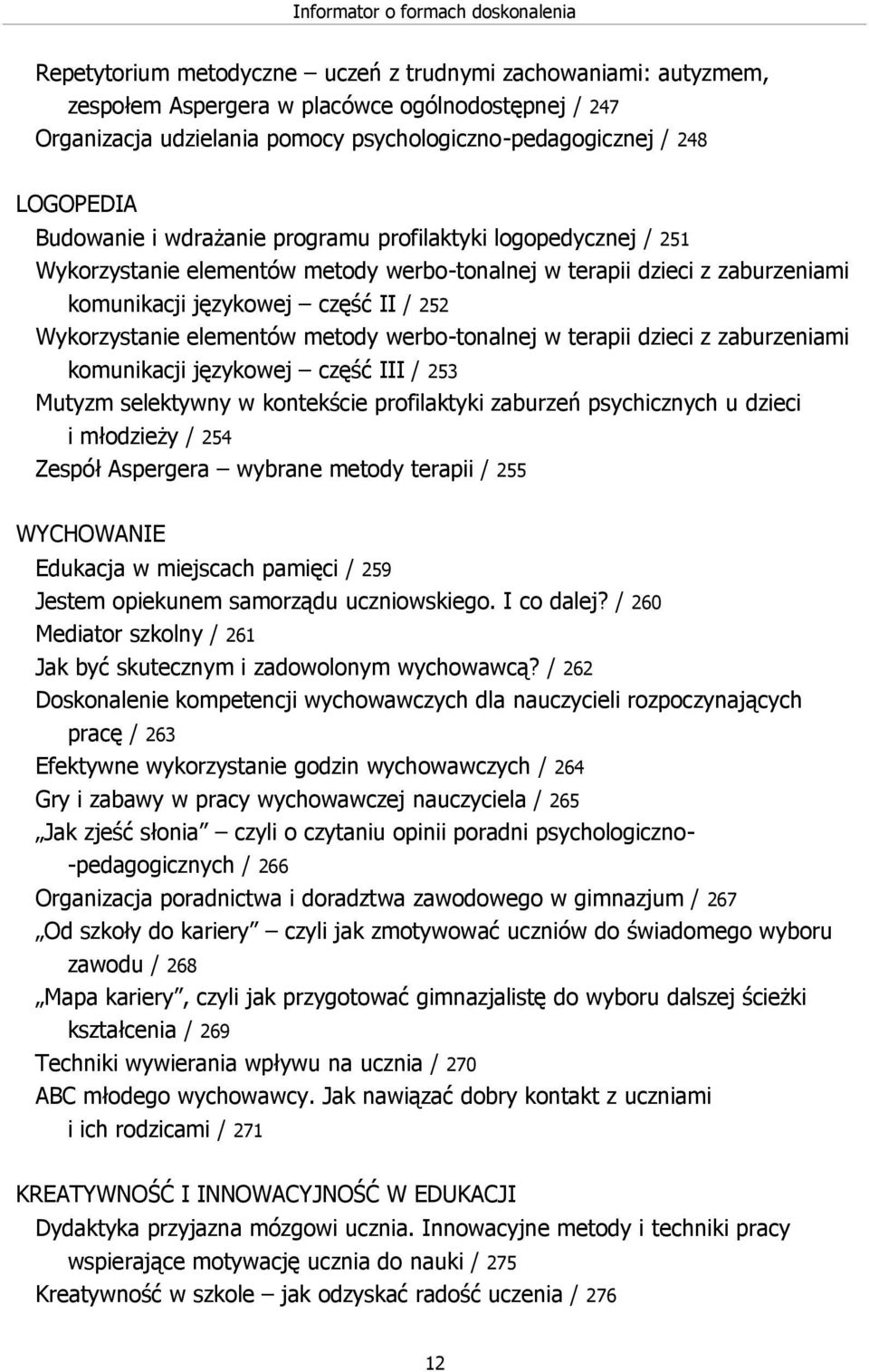 językowej część II / 252 Wykorzystanie elementów metody werbo-tonalnej w terapii dzieci z zaburzeniami komunikacji językowej część III / 253 Mutyzm selektywny w kontekście profilaktyki zaburzeń