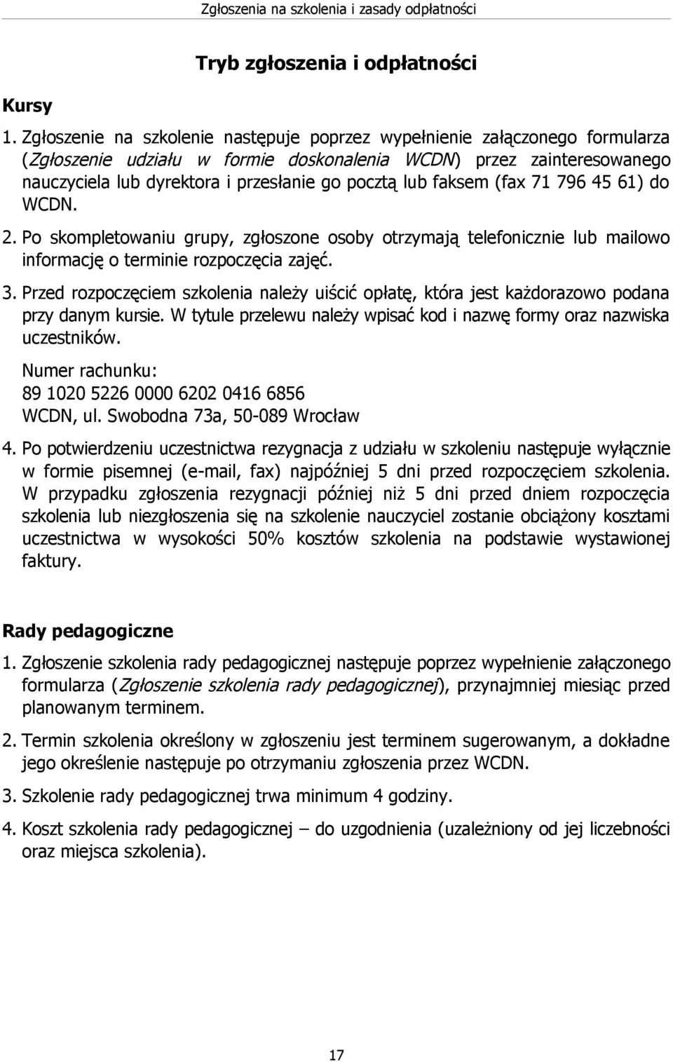 lub faksem (fax 71 796 45 61) do WCDN. 2. Po skompletowaniu grupy, zgłoszone osoby otrzymają telefonicznie lub mailowo informację o terminie. 3.