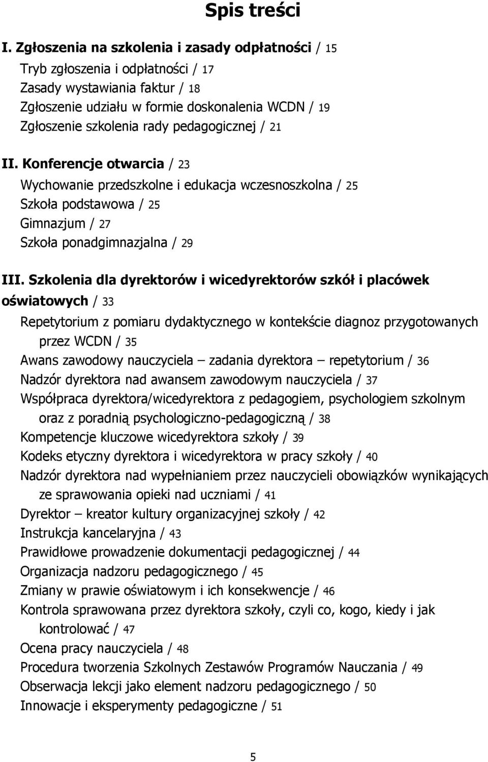 pedagogicznej / 21 II. Konferencje otwarcia / 23 Wychowanie przedszkolne i edukacja wczesnoszkolna / 25 Szkoła podstawowa / 25 Gimnazjum / 27 Szkoła ponadgimnazjalna / 29 III.