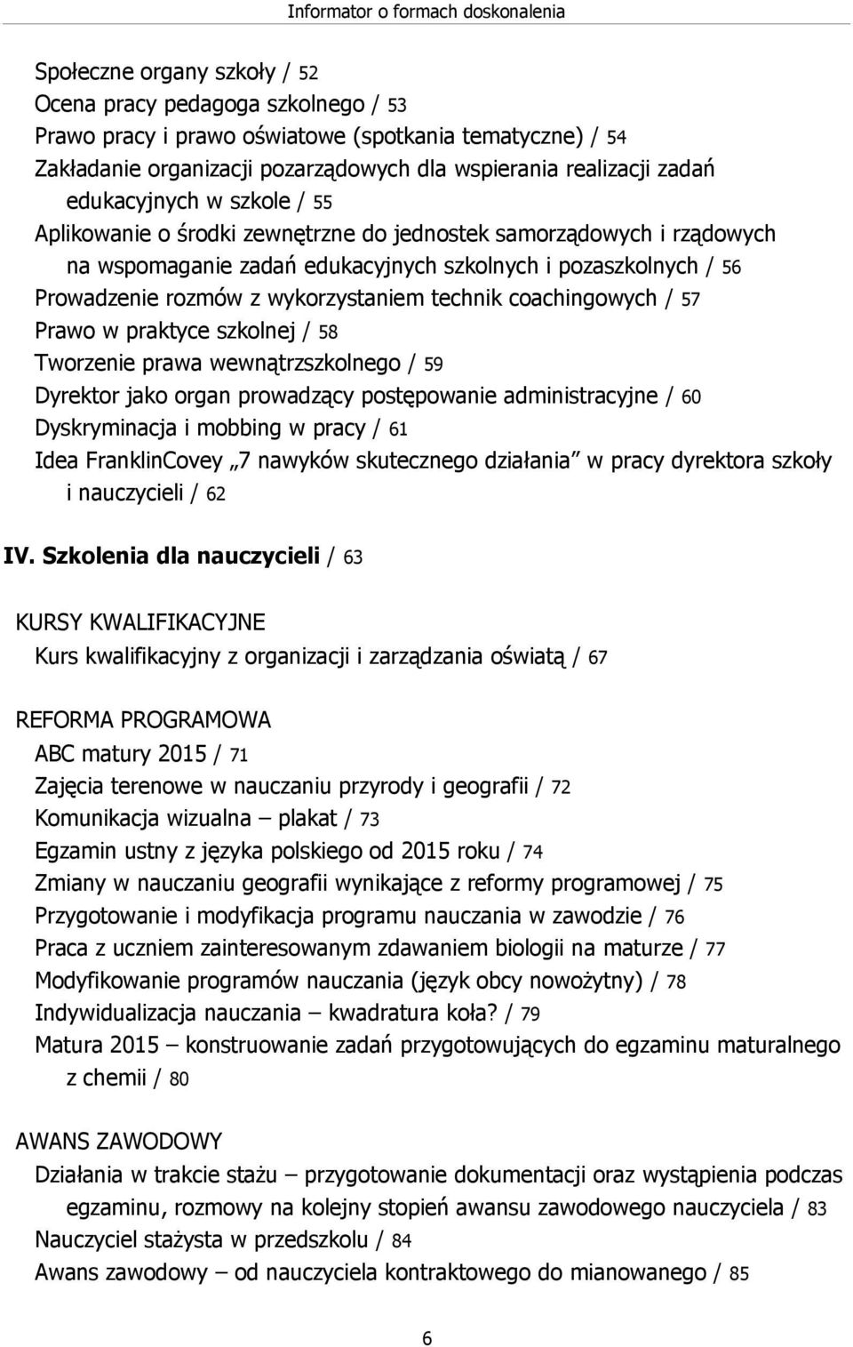 Prowadzenie rozmów z wykorzystaniem technik coachingowych / 57 Prawo w praktyce szkolnej / 58 Tworzenie prawa wewnątrzszkolnego / 59 Dyrektor jako organ prowadzący postępowanie administracyjne / 60