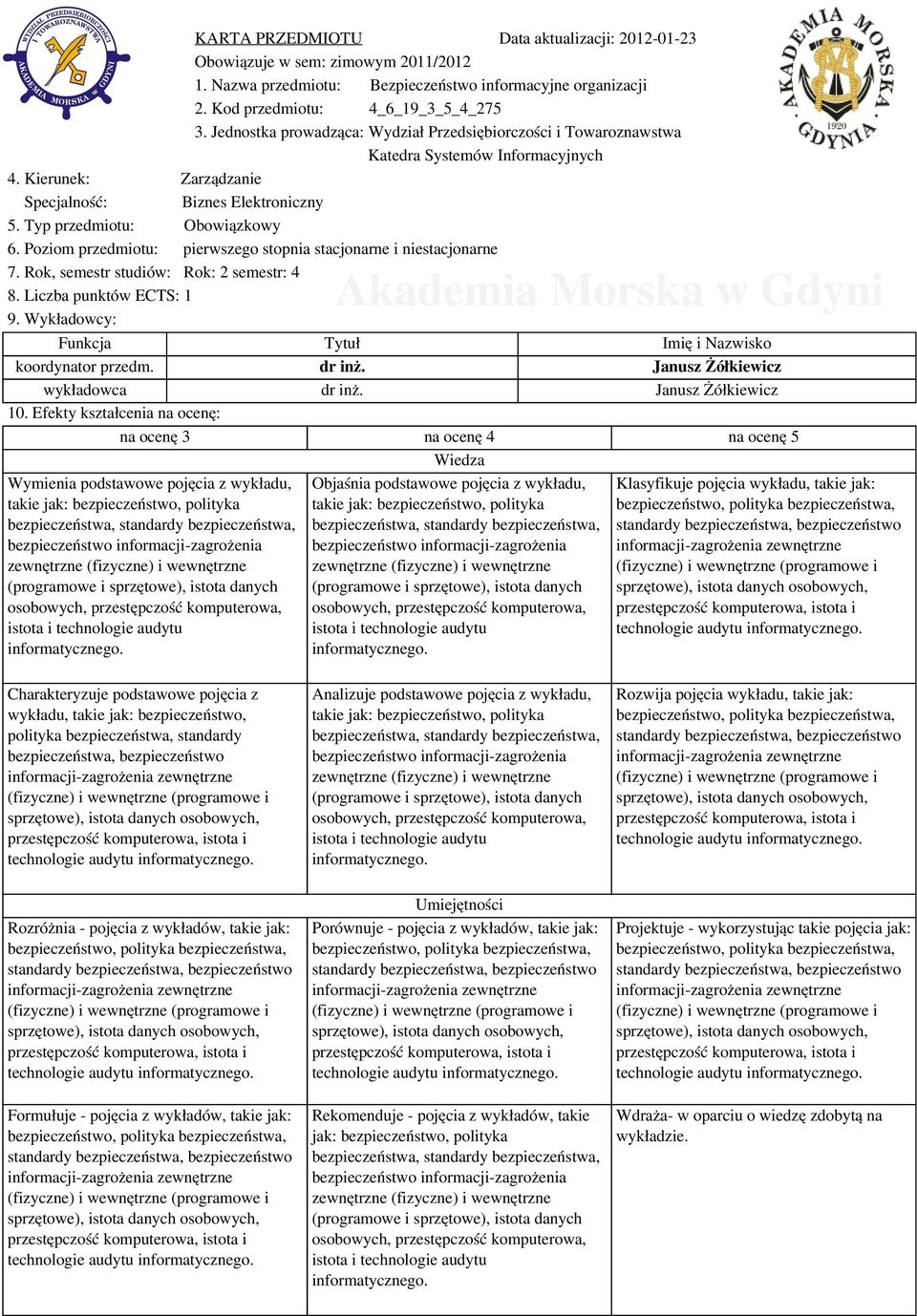 Poziom przedmiotu: pierwszego stopnia stacjonarne i niestacjonarne 7. Rok, semestr studiów: Rok: 2 semestr: 4 8. Liczba punktów ECTS: 1 9. Wykładowcy: Funkcja Tytuł Imię i Nazwisko koordynator przedm.