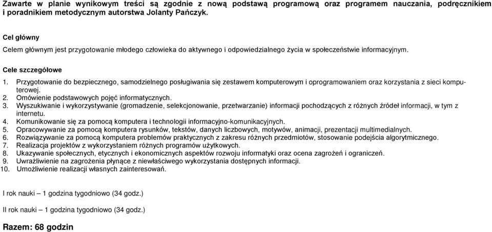 Przygotowanie do bezpiecznego, samodzielnego posługiwania się zestawem komputerowym i oprogramowaniem oraz korzystania z sieci komputerowej. 2. Omówienie podstawowych pojęć informatycznych. 3.