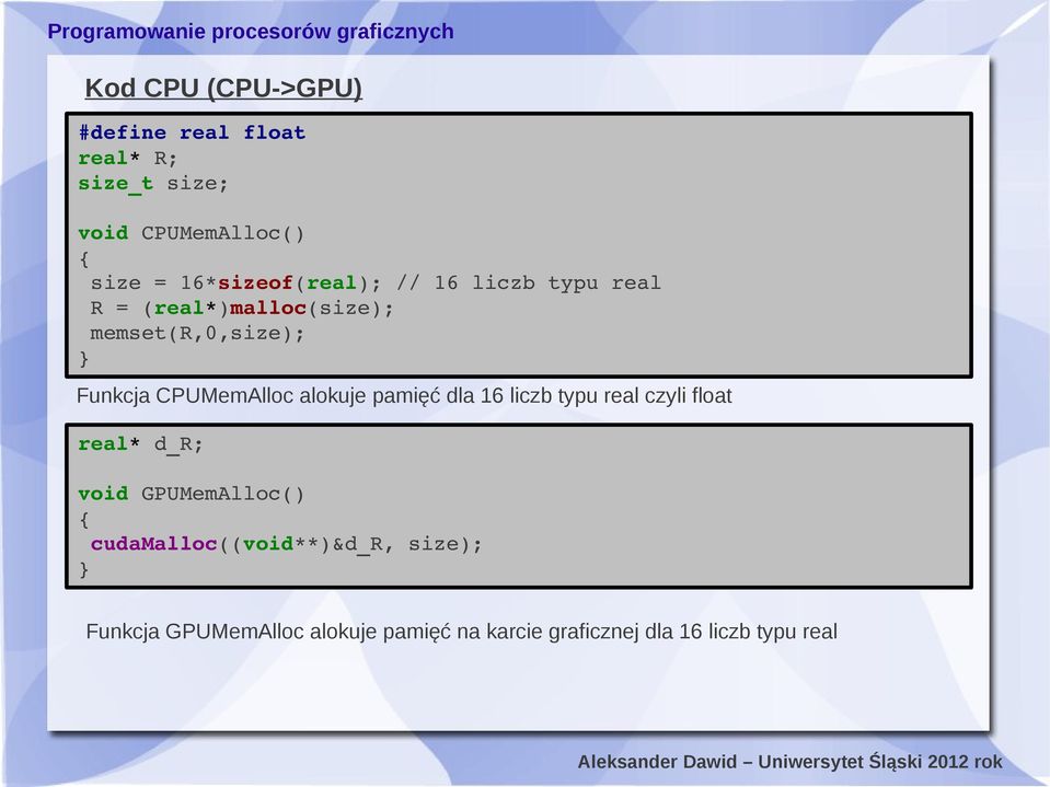 CPUMemAlloc alokuje pamięć dla 16 liczb typu real czyli float real* d_r; void GPUMemAlloc() {