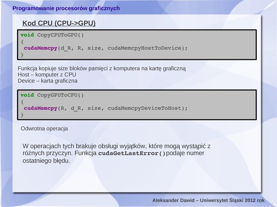 CopyGPUToCPU() { cudamemcpy(r, d_r, size, cudamemcpydevicetohost); Odwrotna operacja W operacjach tych