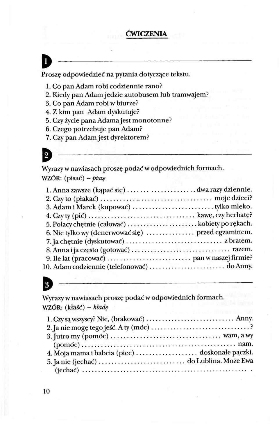 WZÓR: (pisać) - piszę 1. Anna zawsze (kąpać się) dwa razy dziennie. 2. Czy to (płakać) moje dzieci? 3. Adam i Marek (kupować) tylko mleko. 4. Czy ty (pić) kawę, czy herbatę? 5.