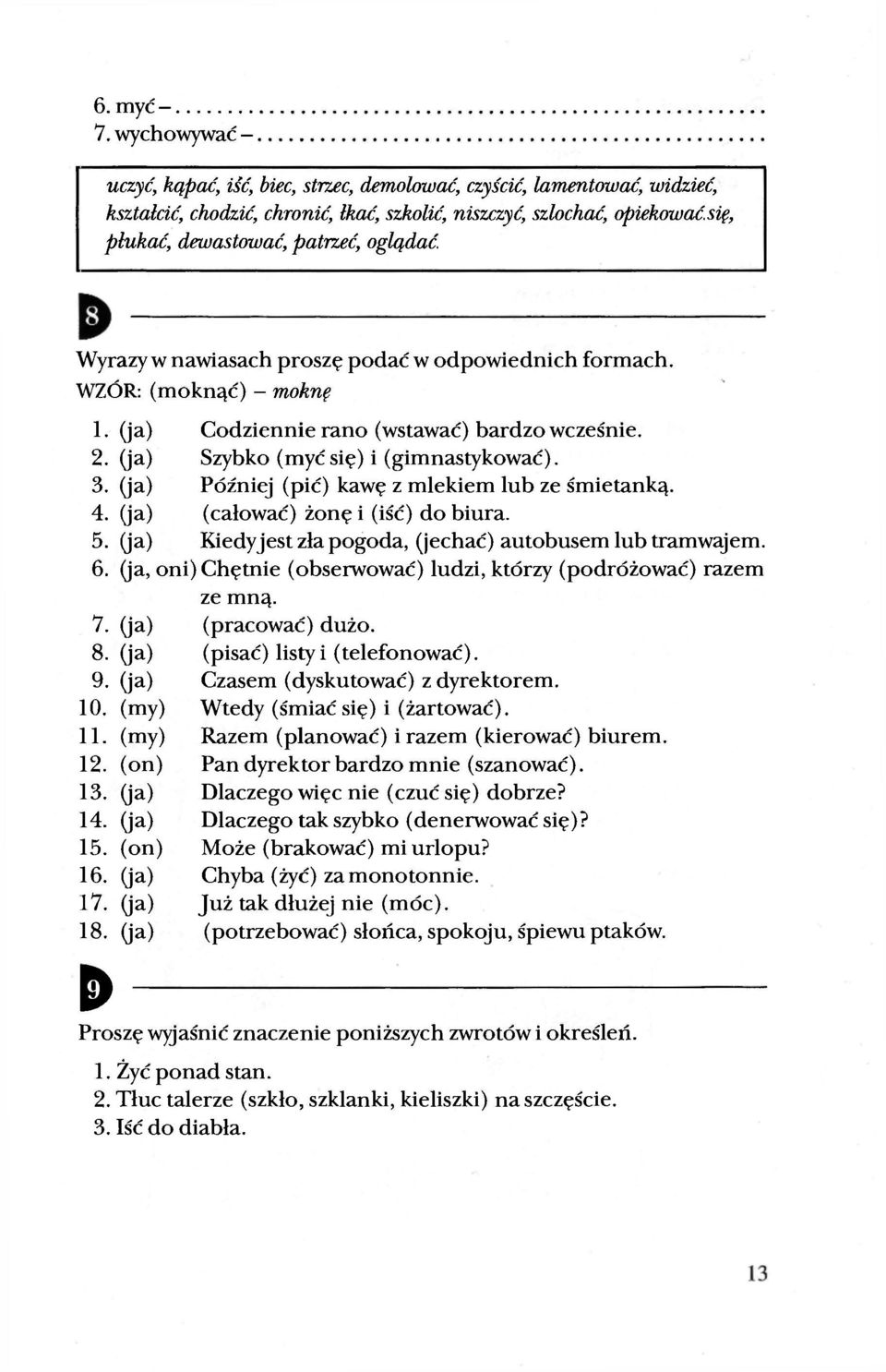 oglądać Wyrazy w nawiasach proszę podać w odpowiednich formach. WZÓR: (moknąć) - moknę 1. (ja) Codziennie rano (wstawać) bardzo wcześnie. 2. (ja) Szybko (myćsię) i (gimnastykować). 3.