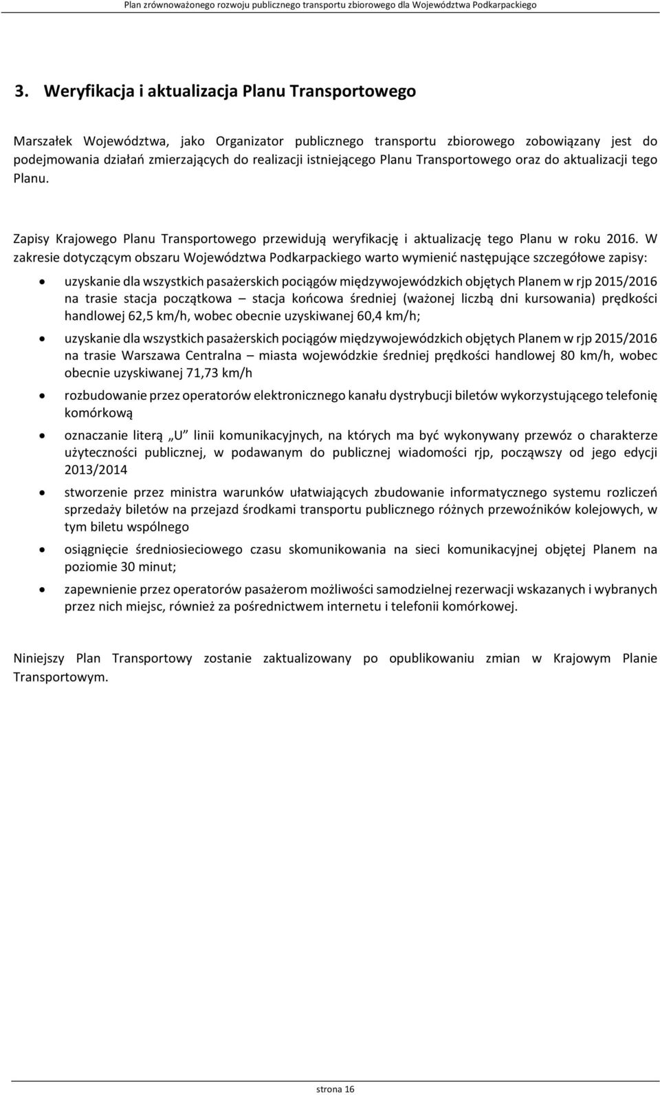 W zakresie dotyczącym obszaru Województwa Podkarpackiego warto wymienić następujące szczegółowe zapisy: uzyskanie dla wszystkich pasażerskich pociągów międzywojewódzkich objętych Planem w rjp