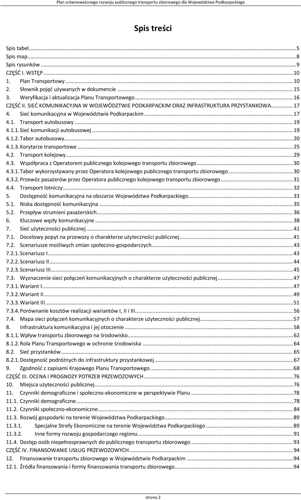 .. 17 4.1. Transport autobusowy... 19 4.1.1. Sieć komunikacji autobusowej... 19 4.1.2. Tabor autobusowy... 20 4.1.3. Korytarze transportowe... 25 4.2. Transport kolejowy... 29 4.3. Współpraca z Operatorem publicznego kolejowego transportu zbiorowego.