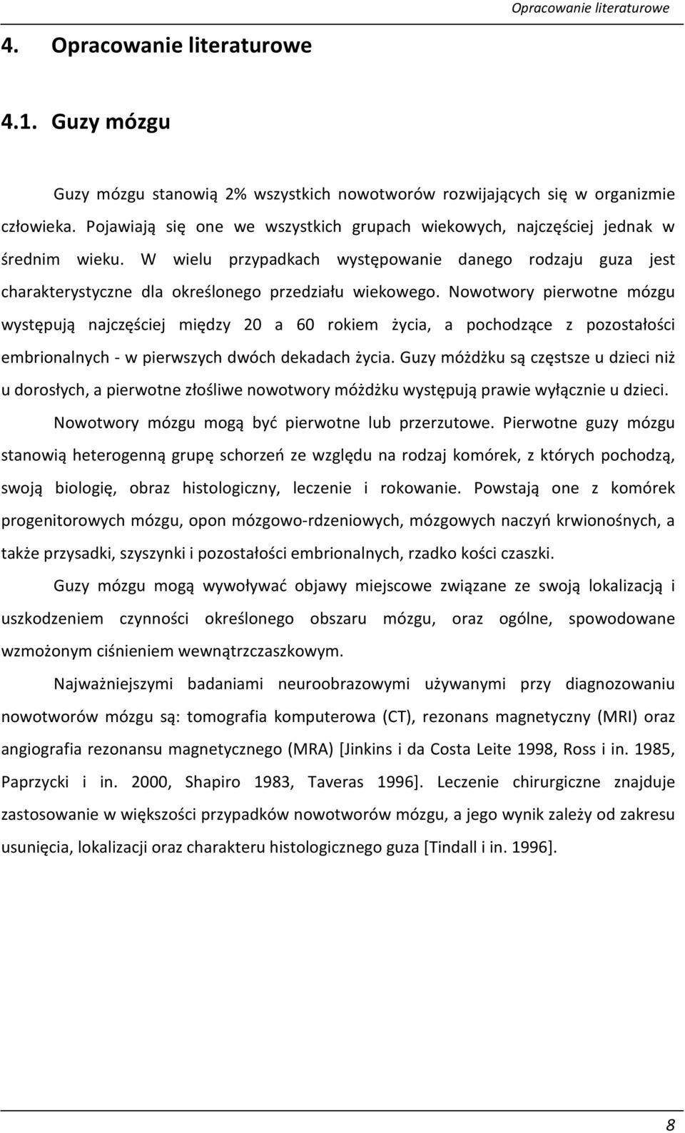 Nowotwory pierwotne mózgu występują najczęściej między 20 a 60 rokiem życia, a pochodzące z pozostałości embrionalnych - w pierwszych dwóch dekadach życia.