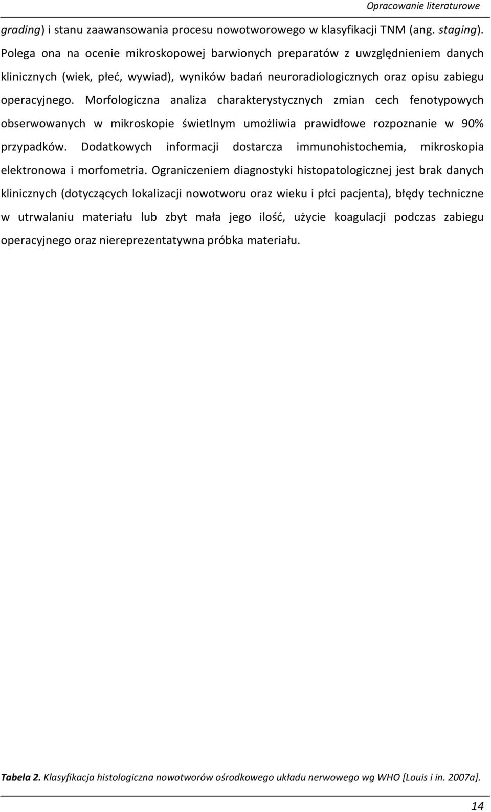 Morfologiczna analiza charakterystycznych zmian cech fenotypowych obserwowanych w mikroskopie świetlnym umożliwia prawidłowe rozpoznanie w 90% przypadków.