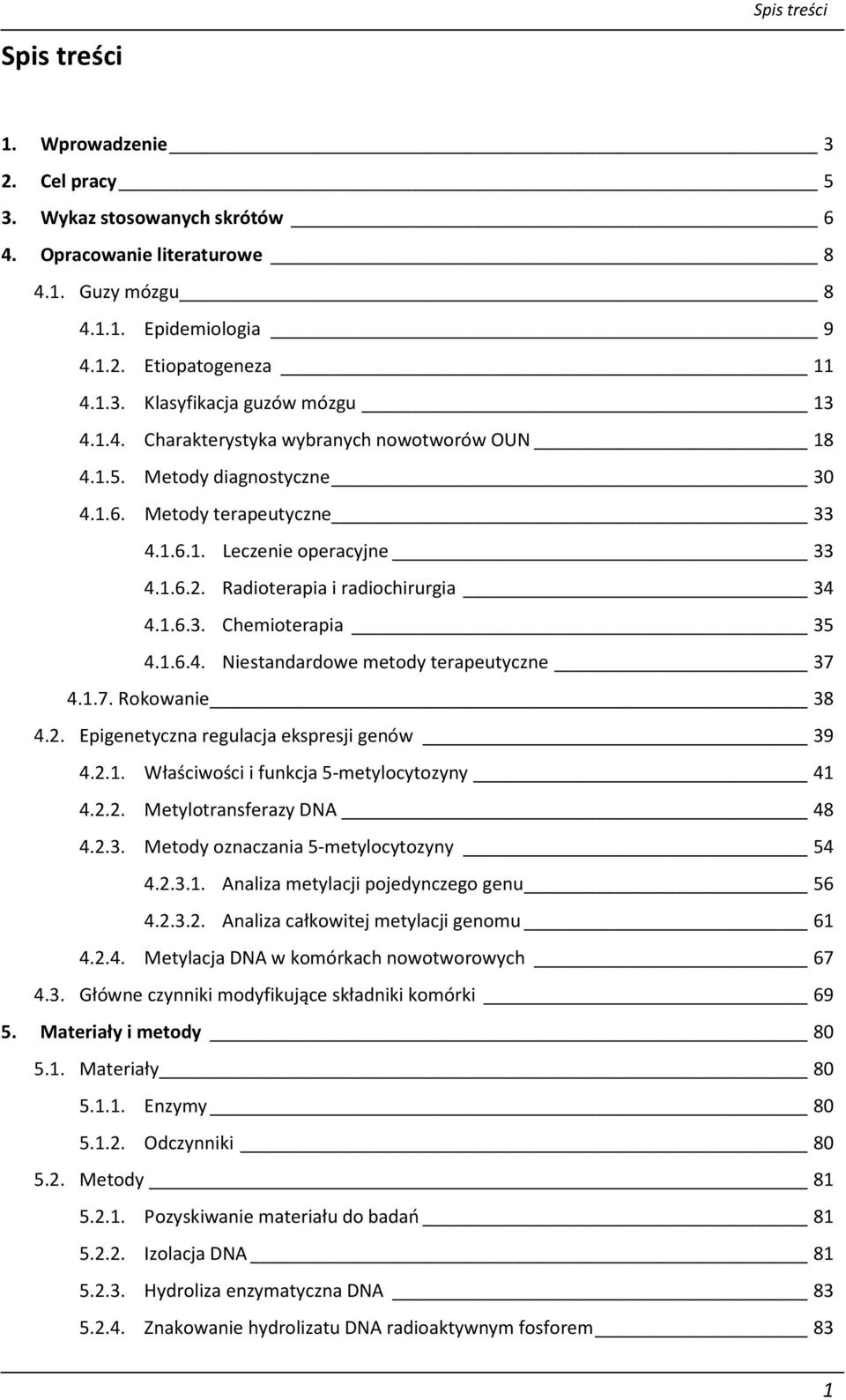 1.6.4. Niestandardowe metody terapeutyczne 37 4.1.7. Rokowanie 38 4.2. Epigenetyczna regulacja ekspresji genów 39 4.2.1. Właściwości i funkcja 5-metylocytozyny 41 4.2.2. Metylotransferazy DNA 48 4.2.3. Metody oznaczania 5-metylocytozyny 54 4.