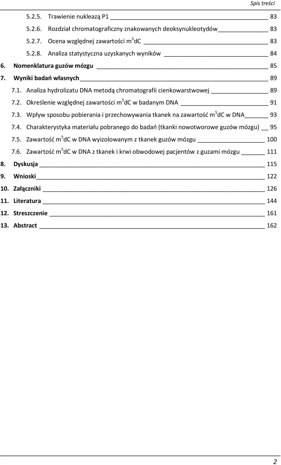 Wpływ sposobu pobierania i przechowywania tkanek na zawartość m 5 dc w DNA 93 7.4. Charakterystyka materiału pobranego do badań (tkanki nowotworowe guzów mózgu) 95 7.5. Zawartość m 5 dc w DNA wyizolowanym z tkanek guzów mózgu 100 7.