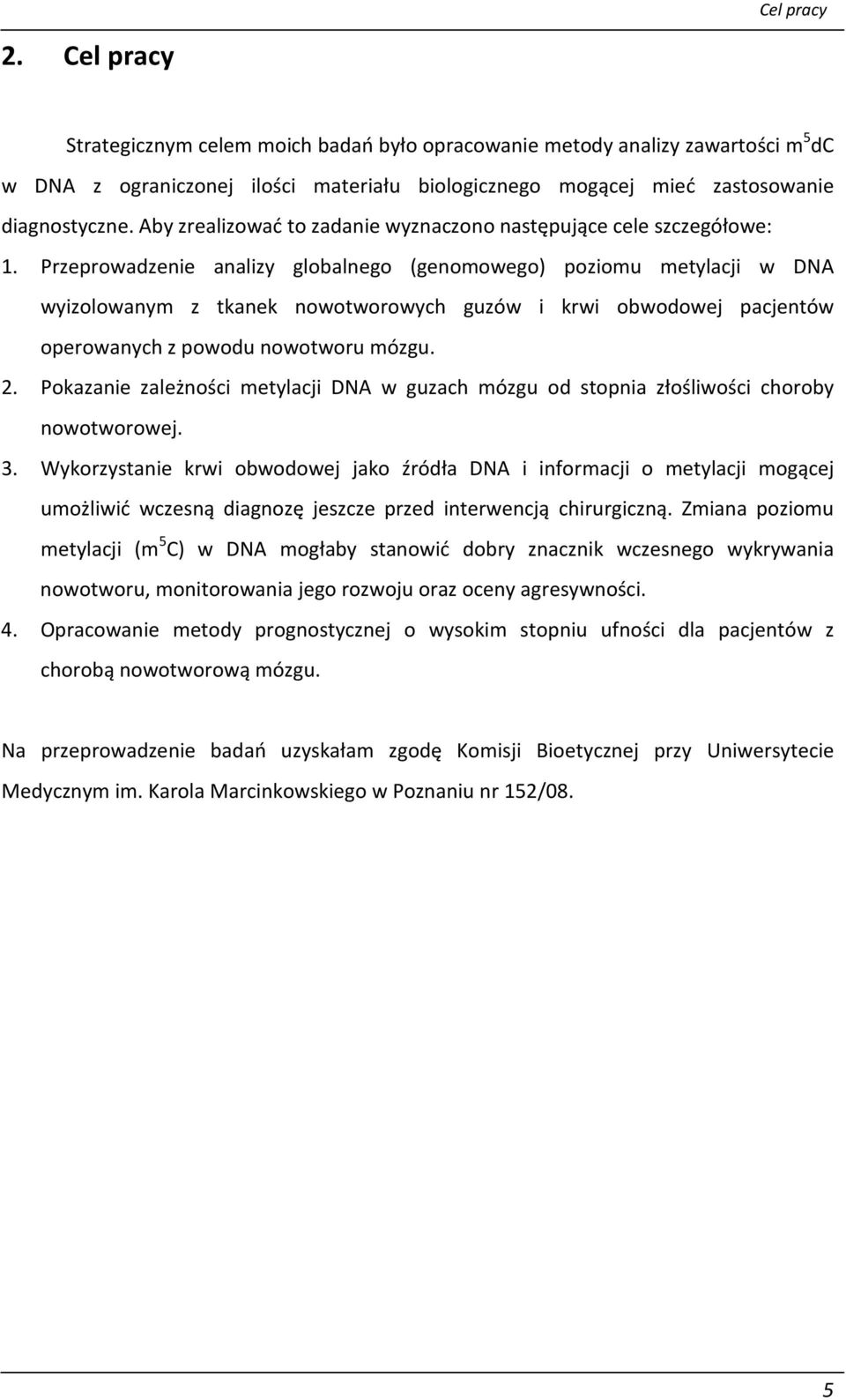 Przeprowadzenie analizy globalnego (genomowego) poziomu metylacji w DNA wyizolowanym z tkanek nowotworowych guzów i krwi obwodowej pacjentów operowanych z powodu nowotworu mózgu. 2.