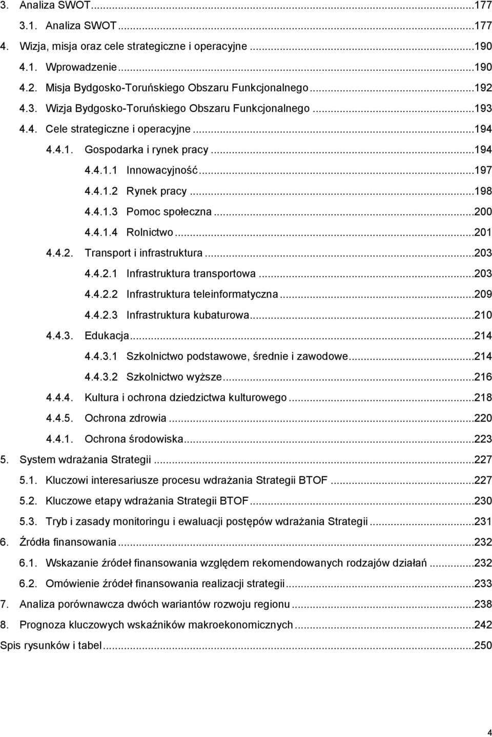 ..203 4.4.2.1 Infrastruktura transportowa...203 4.4.2.2 Infrastruktura teleinformatyczna...209 4.4.2.3 Infrastruktura kubaturowa...210 4.4.3. Edukacja...214 4.4.3.1 Szkolnictwo podstawowe, średnie i zawodowe.