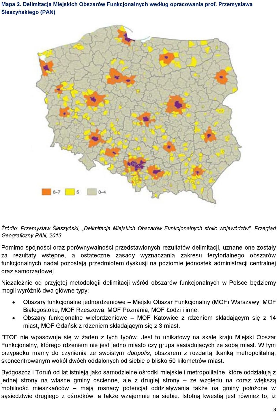 przedstawionych rezultatów delimitacji, uznane one zostały za rezultaty wstępne, a ostateczne zasady wyznaczania zakresu terytorialnego obszarów funkcjonalnych nadal pozostają przedmiotem dyskusji na