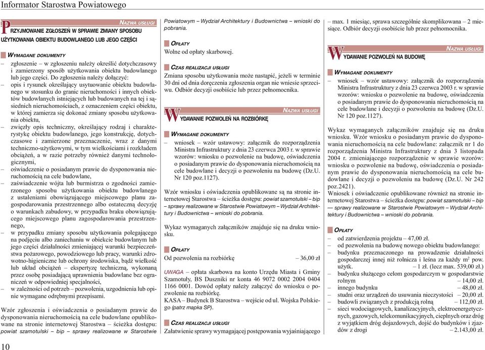 Do zgłoszenia należy dołączyć: opis i rysunek określający usytuowanie obiektu budowlanego w stosunku do granic nieruchomości i innych obiektów budowlanych istniejących lub budowanych na tej i
