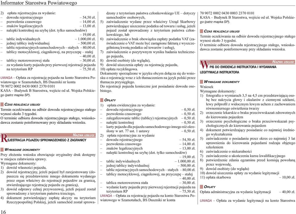 tablicy motocyklowej, ciągnikowej, na przyczepę stałej 40,00 zł. 16 tablicy motorowerowej stała 30,00 zł. za wydanie karty pojazdu przy pierwszej rejestracji pojazdu na terytorium RP 75,50 zł.