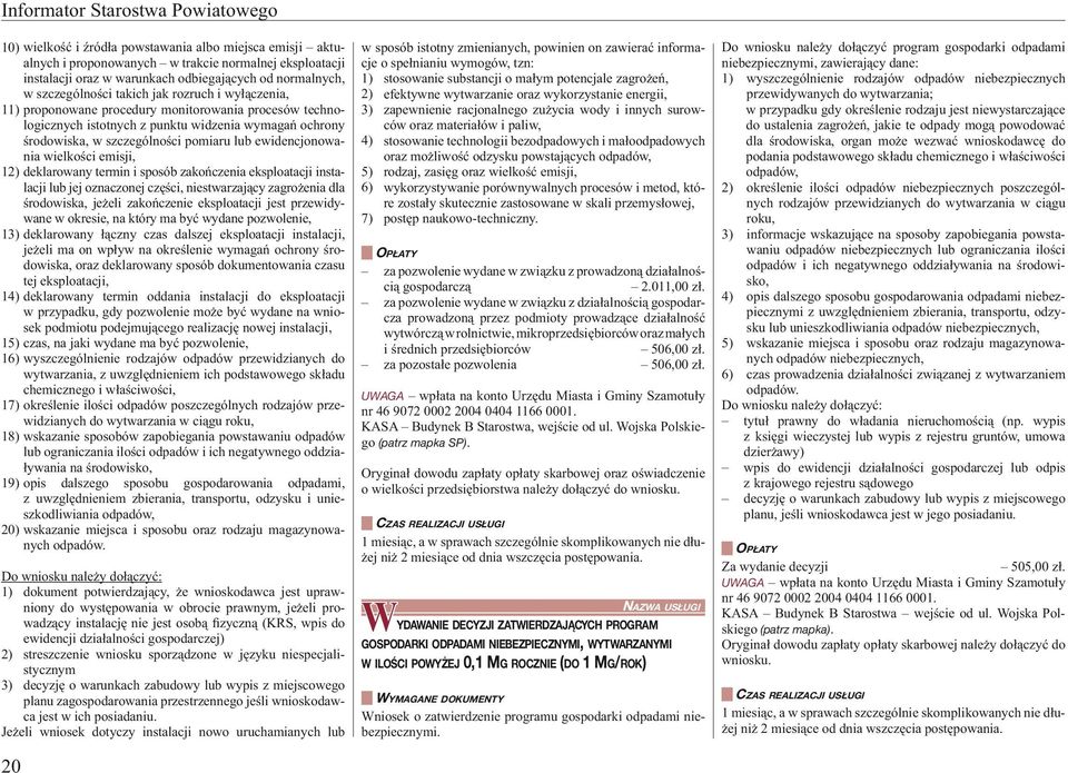 pomiaru lub ewidencjonowania wielkości emisji, 12) deklarowany termin i sposób zakończenia eksploatacji instalacji lub jej oznaczonej części, niestwarzający zagrożenia dla środowiska, jeżeli