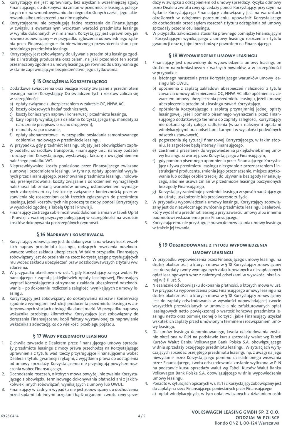 Korzystającemu nie przysługują żadne roszczenia do Finansującego w związku z ewentualnym wzrostem wartości przedmiotu leasingu w wyniku dokonanych w nim zmian.