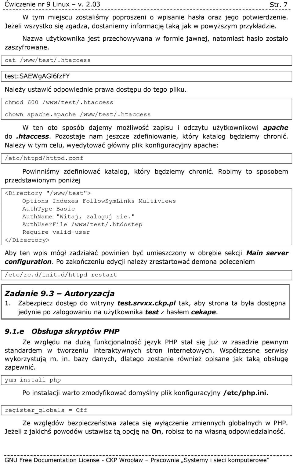 chmod 600 /www/test/.htaccess chown apache.apache /www/test/.htaccess W ten oto sposób dajemy możliwość zapisu i odczytu użytkownikowi apache do.htaccess. Pozostaje nam jeszcze zdefiniowanie, który katalog będziemy chronić.