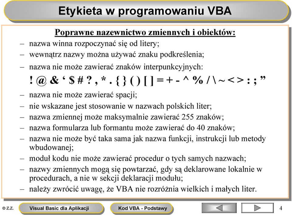 .{ } ( ) [ ] = + - ^ % //\\ ~ < > : ; nazwa nie nie może zawierać spacji; nie nie wskazane jest jest stosowanie w nazwach polskich liter; liter; nazwa zmiennej może maksymalnie zawierać 255 255