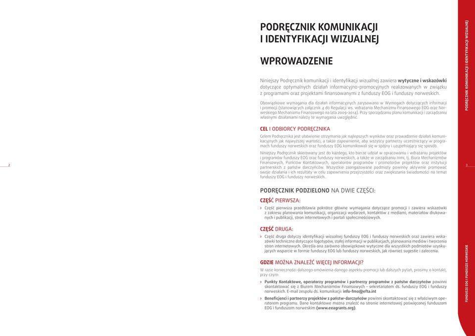 Obowiązkowe wymagania dla działań informacyjnych zarysowano w Wymogach dotyczących informacji i promocji (stanowiących załącznik 4 do Regulacji ws.